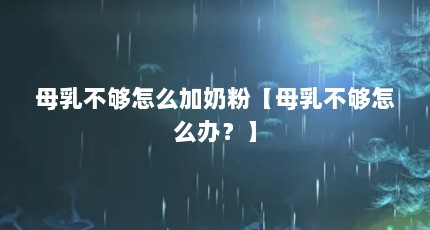 母乳不够怎么加奶粉【母乳不够怎么办？】