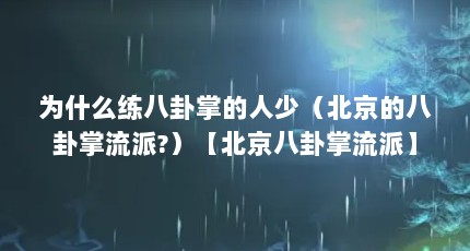 为什么练八卦掌的人少（北京的八卦掌流派?）【北京八卦掌流派】