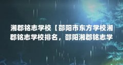 湘郡铭志学校【邵阳市东方学校湘郡铭志学校排名,邵阳湘郡铭志学校排名】
