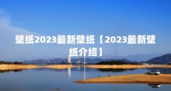 壁纸2023最新壁纸【2023最新壁纸介绍】