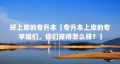 好上岸的专升本【专升本上岸的专学姐们，你们觉得怎么样？】