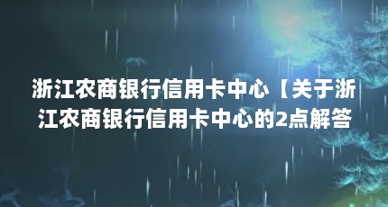 浙江农商银行信用卡中心【关于浙江农商银行信用卡中心的2点解答】