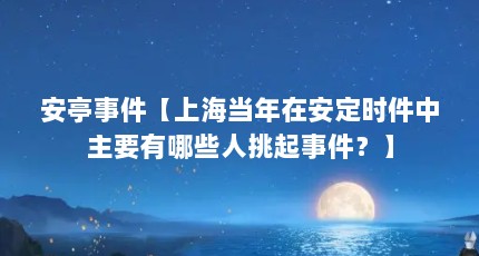 安亭事件【上海当年在安定时件中主要有哪些人挑起事件？】