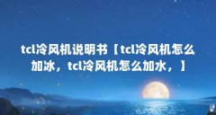 tcl冷风机说明书【tcl冷风机怎么加冰,tcl冷风机怎么加水,】