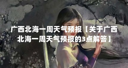 广西北海一周天气预报【关于广西北海一周天气预报的3点解答】