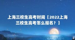 上海三校生高考时间【2022上海三校生高考怎么报名？】