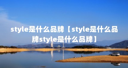 style是什么品牌【style是什么品牌style是什么品牌】