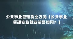 公共事业管理就业方向【公共事业管理专业就业前景如何？】