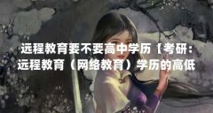 远程教育要不要高中学历【考研：远程教育（网络教育）学历的高低直接取决于
