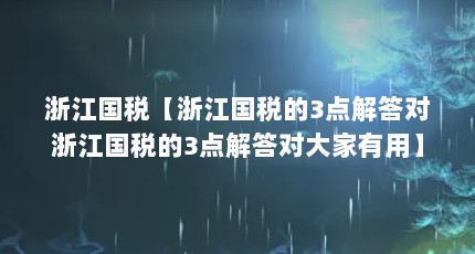 浙江国税【浙江国税的3点解答对浙江国税的3点解答对大家有用】