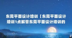 东莞平面设计培训【东莞平面设计培训1点解答东莞平面设计培训的1点解答】