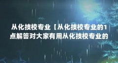 从化技校专业【从化技校专业的1点解答对大家有用从化技校专业的解答】