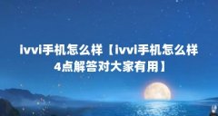 ivvi手机怎么样【ivvi手机怎么样4点解答对大家有用】