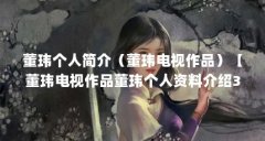 董玮个人简介（董玮电视作品）【董玮电视作品董玮个人资料介绍3个相关介绍