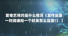 爱奇艺预约是什么情况（发作品第一时间通知一个好友怎么设置?）【时间数字