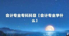 会计专业专科科目【会计专业学什么】