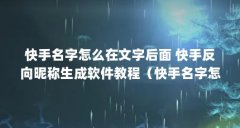 快手名字怎么在文字后面 快手反向昵称生成软件教程（快手名字怎么在文字后