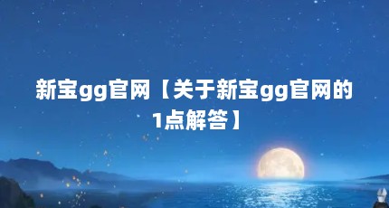 新宝gg官网【关于新宝gg官网的1点解答】