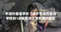 平湖外国语学校【关于平湖外国语学校的1点解答对大家有用的解答对大家有用