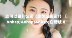 剧可以组什么词（剧怎么组词?）【白话版《说文言版说文解字》】