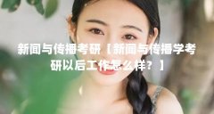 新闻与传播考研【新闻与传播学考研以后工作怎么样？】