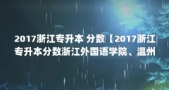 2017浙江专升本 分数【2017浙江专升本分数浙江外国语学院、温州理工学院、温州