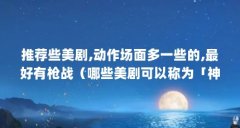 推荐些美剧,动作场面多一些的,最好有枪战（哪些美剧可以称为「神作」?）【盘