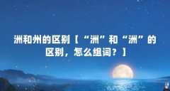 洲和州的区别【“洲”和“洲”的区别，怎么组词？】
