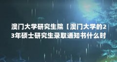 澳门大学研究生院【澳门大学的23年硕士研究生录取通知书什么时候发放？】