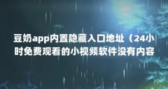 豆奶app内置隐藏入口地址（24小时免费观看的小视频软件没有内容限制的小视频