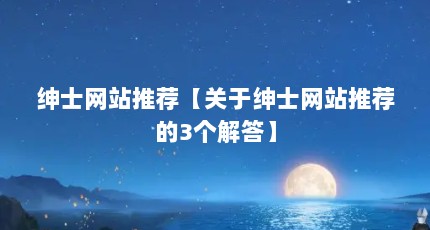 绅士网站推荐【关于绅士网站推荐的3个解答】