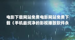电影下载网站免费电影网站免费下载（手机最纯净的影视播放软件永远不收费的