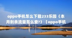 oppo手机怎么下载233乐园（本月剩余流
