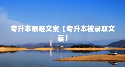 专升本艰难文案【专升本被录取文案】