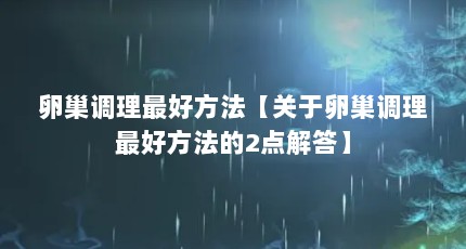 卵巢调理最好方法【关于卵巢调理最好方法的2点解答】