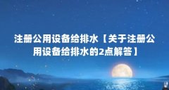 注册公用设备给排水【关于注册公用设备给排水的2点解答】