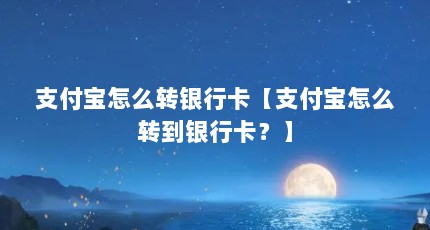 支付宝怎么转银行卡【支付宝怎么转到银行卡？】