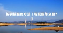 折羽绒服的方法【羽绒服怎么叠?】