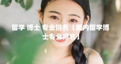 留学 博士 专业排名【国内留学博士专业排名】