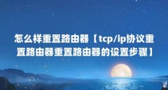 怎么样重置路由器【tcp/ip协议重置路由器重置路由器的设置步骤】
