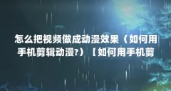 怎么把视频做成动漫效果(如何用手机剪辑动漫?)【如何用手机剪辑动漫视频