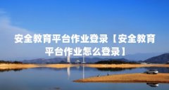 安全教育平台作业登录【安全教育平台作业怎么登录】