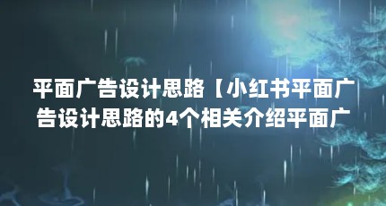 平面广告设计思路【小红书平面广告设计思路的4个相关介绍平面广告设计思路】