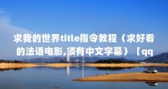 求我的世界title指令教程(求好看的法语电影,须有中文字幕)【qq影音和腾讯视