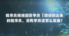 程序员拒绝回答学历【培训班出来的程序员，没有学历该怎么发展？】
