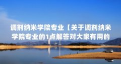 调剂纳米学院专业【关于调剂纳米学院专业的1点解答对大家有用的解答】
