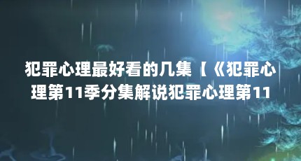 犯罪心理最好看的几集【《犯罪心理第11季分集解说犯罪心理第11季分集解说】