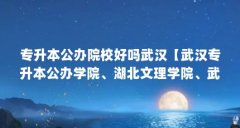 专升本公办院校好吗武汉【武汉专升本公办学院、湖北文理学院、武汉专升本公
