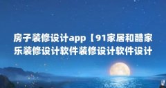 房子装修设计app【91家居和酷家乐装修设计软件装修设计软件设计软件】