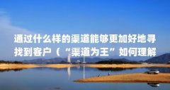 通过什么样的渠道能够更加好地寻找到客户（“渠道为王”如何理解）【(8)8)名